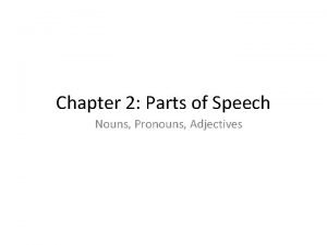 Chapter 2 Parts of Speech Nouns Pronouns Adjectives