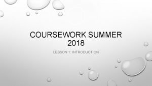 COURSEWORK SUMMER 2018 LESSON 1 INTRODUCTION COURSEWORK LESSON