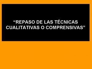 REPASO DE LAS TCNICAS CUALITATIVAS O COMPRENSIVAS La