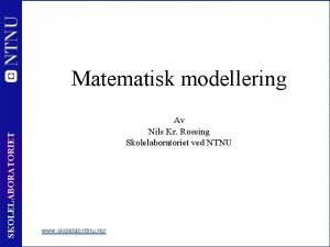 SKOLELABORATORIET Matematisk modellering 1 Av Nils Kr Rossing