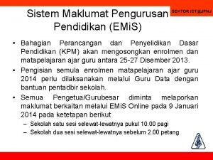 Sistem Maklumat Pengurusan Pendidikan EMi S SEKTOR ICTJPNJ