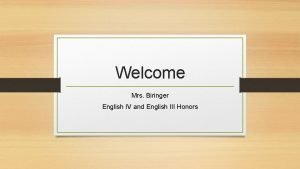 Welcome Mrs Biringer English IV and English III