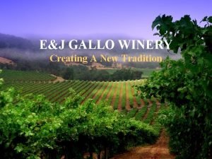 EJ GALLO WINERY Creating A New Tradition EJ