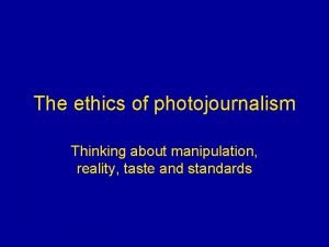 The ethics of photojournalism Thinking about manipulation reality