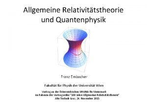 Allgemeine Relativittstheorie und Quantenphysik Franz Embacher Fakultt fr