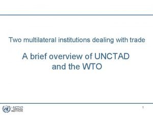Two multilateral institutions dealing with trade A brief