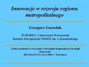 Innowacje w rozwoju regionu metropolitalnego Grzegorz Gorzelak EUROREG