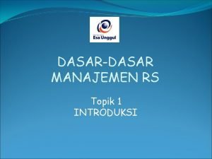 DASARDASAR MANAJEMEN RS Topik 1 INTRODUKSI TOPIK SEBELUM