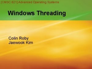 CMSC 621 Advanced Operating Systems Windows Threading Colin