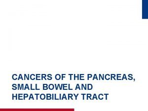 CANCERS OF THE PANCREAS SMALL BOWEL AND HEPATOBILIARY