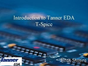 Introduction to Tanner EDA TSpice Introduction to Tanner