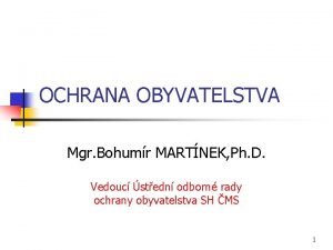 OCHRANA OBYVATELSTVA Mgr Bohumr MARTNEK Ph D Vedouc