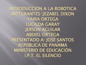 INTRODUCCIN A LA ROBTICA INTEGRANTES JEZABEL DIXON YAIRA