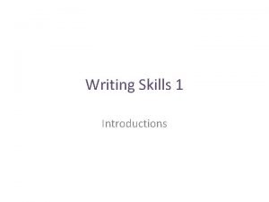 Writing Skills 1 Introductions Writing Skills 1 INTRODUCTIONS