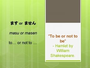 or masu or masen to or not to