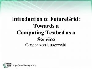 Introduction to Future Grid Towards a Computing Testbed