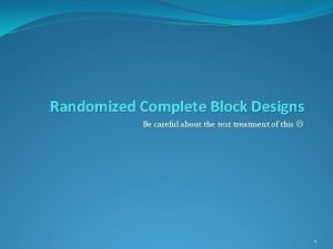 Randomized Complete Block Designs Be careful about the