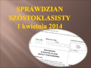 SPRAWDZIAN SZSTOKLASISTY 1 kwietnia 2014 Standardy wymaga bdce