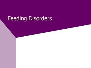 Feeding Disorders Feeding Complex dynamic process Continuous sequence