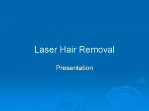 Laser Hair Removal Presentation Laser Hair Removal How