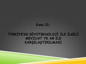 Konu 21 TRKYEDE BYOTEKNOLOJ LE LGL MEVZUAT VE