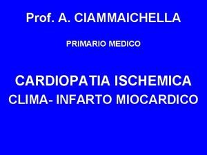 Prof A CIAMMAICHELLA PRIMARIO MEDICO CARDIOPATIA ISCHEMICA CLIMA