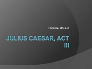 Rhetorical devices in julius caesar act 3 scene 1