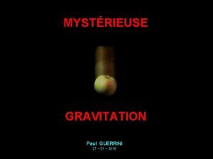 MYSTRIEUSE GRAVITATION Paul GUERRINI 27 01 2016 La