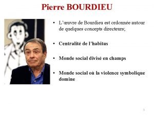 Pierre BOURDIEU Luvre de Bourdieu est ordonne autour