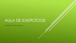 AULA DE EXERCCIOS Professor Clber Borges 1 CALCULE