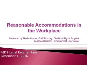 Reasonable Accommodations in the Workplace Presented by Alexis