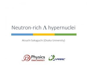 Neutronrich L hypernuclei Atsushi Sakaguchi Osaka University Contents