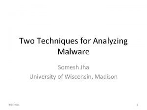 Two Techniques for Analyzing Malware Somesh Jha University