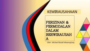 KEWIRAUSAHAAN PERIZINAN PERMODALAN DALAM BERWIRAUSAH A Oleh Michael