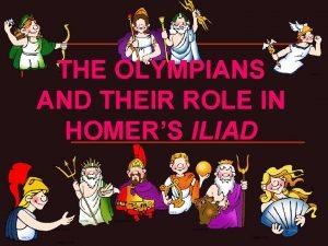 THE OLYMPIANS AND THEIR ROLE IN HOMERS ILIAD