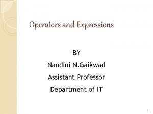 Operators and Expressions BY Nandini N Gaikwad Assistant