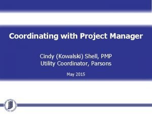 Coordinating with Project Manager Cindy Kowalski Shell PMP