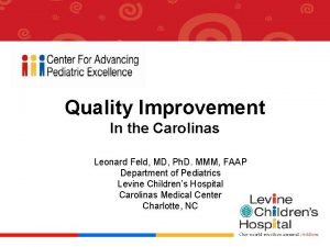 Quality Improvement In the Carolinas Leonard Feld MD