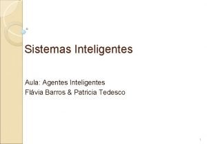 Sistemas Inteligentes Aula Agentes Inteligentes Flvia Barros Patricia