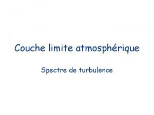 Couche limite atmosphrique Spectre de turbulence chelles Spectre