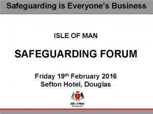 Safeguarding is Everyones Business ISLE OF MAN SAFEGUARDING