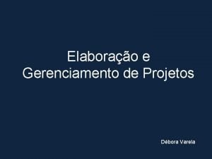 Elaborao e Gerenciamento de Projetos Dbora Varela DEFINIES