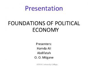 Presentation FOUNDATIONS OF POLITICAL ECONOMY Presenters Hamda Ali