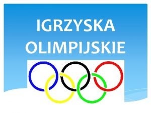 IGRZYSKA OLIMPIJSKIE IGRZYSKA OLIMPIJSKIE Igrzyska olimpijskie to najstarsze