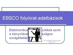 EBSCO folyiratadatbzisok Elektronikus folyiratcikkek ezrei a knyvtrakban orszgos