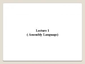 Lecture 1 Assembly Language Lecture Outline Assembly Language