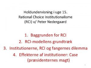 Holdundervisning i uge 15 Rational Choice Institutionalisme RCI