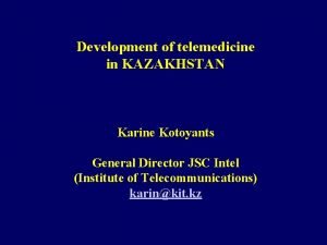 Development of telemedicine in KAZAKHSTAN Karine Kotoyants General