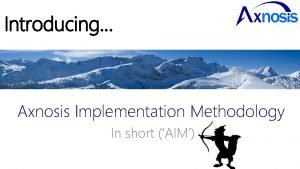 Introducing Axnosis Implementation Methodology In short AIM AIM