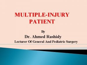 MULTIPLEINJURY PATIENT By Dr Ahmed Rashidy Lecturer Of